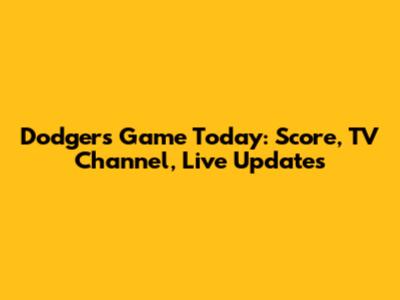 Dodgers Game Today: Score, TV Channel, Live Updates