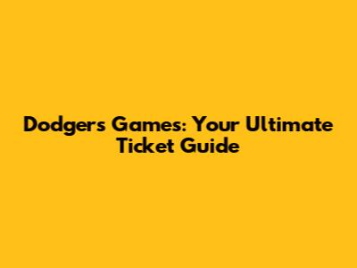 Dodgers Games: Your Ultimate Ticket Guide