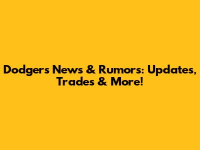 Dodgers News & Rumors: Updates, Trades & More!