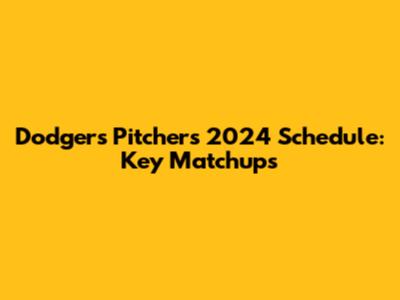 Dodgers Pitchers 2024 Schedule: Key Matchups