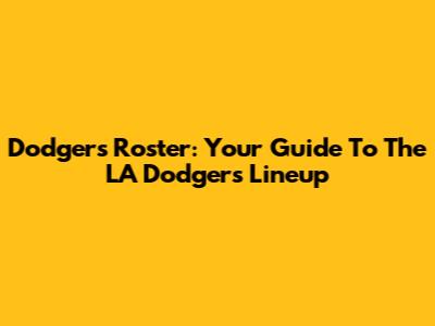 Dodgers Roster: Your Guide To The LA Dodgers Lineup