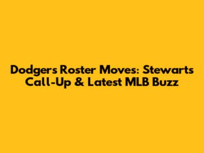 Dodgers Roster Moves: Stewart's Call-Up & Latest MLB Buzz