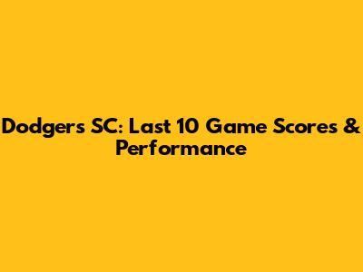 Dodgers SC: Last 10 Game Scores & Performance