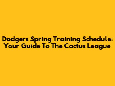 Dodgers Spring Training Schedule: Your Guide To The Cactus League