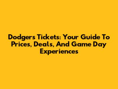 Dodgers Tickets: Your Guide To Prices, Deals, And Game Day Experiences