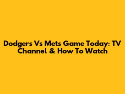Dodgers Vs Mets Game Today: TV Channel & How To Watch