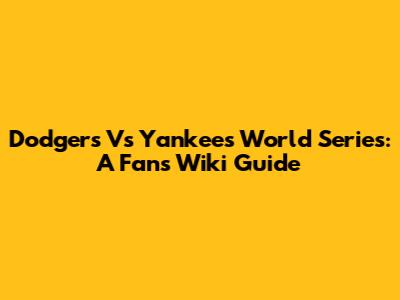 Dodgers Vs Yankees World Series: A Fan's Wiki Guide