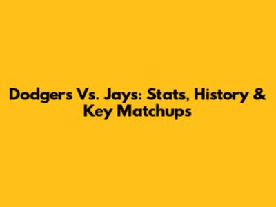 Dodgers Vs. Jays: Stats, History & Key Matchups