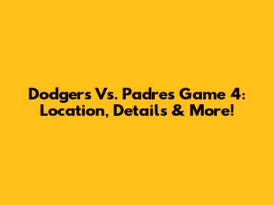 Dodgers Vs. Padres Game 4: Location, Details & More!