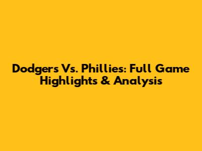 Dodgers Vs. Phillies: Full Game Highlights & Analysis