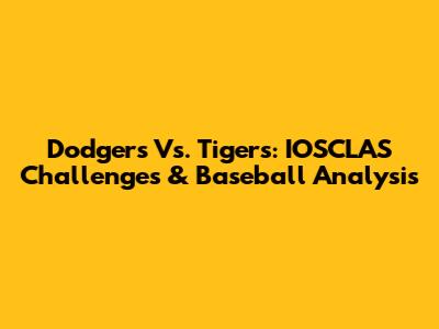Dodgers Vs. Tigers: IOSCLAS Challenges & Baseball Analysis