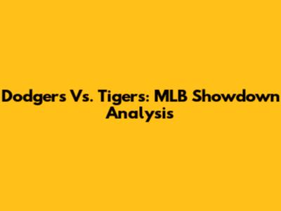 Dodgers Vs. Tigers: MLB Showdown Analysis