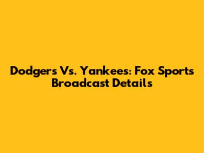Dodgers Vs. Yankees: Fox Sports Broadcast Details