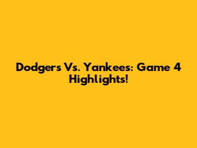 Dodgers Vs. Yankees: Game 4 Highlights!
