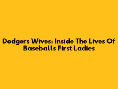 Dodgers Wives: Inside The Lives Of Baseball's First Ladies