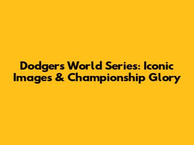 Dodgers World Series: Iconic Images & Championship Glory