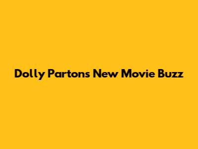 Dolly Parton's New Movie Buzz
