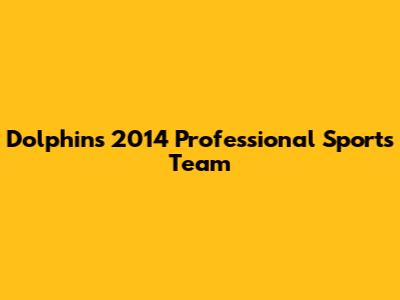 Dolphins 2014 Professional Sports Team