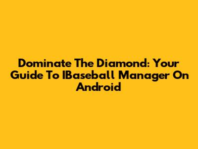 Dominate The Diamond: Your Guide To IBaseball Manager On Android