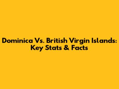 Dominica Vs. British Virgin Islands: Key Stats & Facts