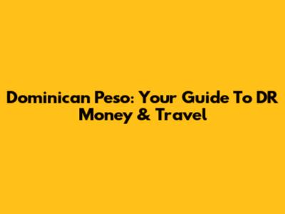 Dominican Peso: Your Guide To DR Money & Travel