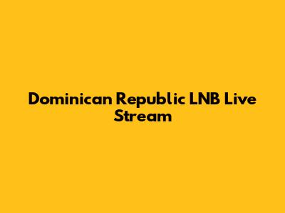 Dominican Republic LNB Live Stream