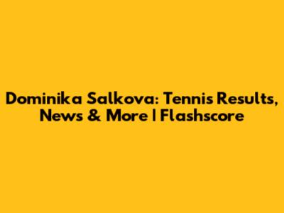 Dominika Salkova: Tennis Results, News & More | Flashscore