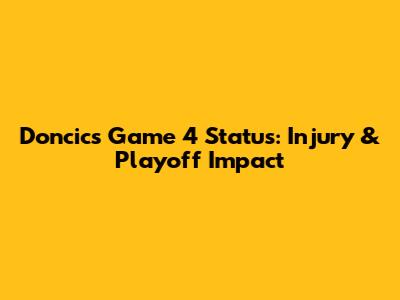 Doncic's Game 4 Status: Injury & Playoff Impact
