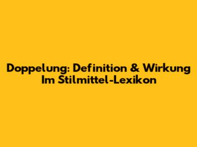 Doppelung: Definition & Wirkung Im Stilmittel-Lexikon