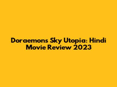 Doraemon's Sky Utopia: Hindi Movie Review 2023