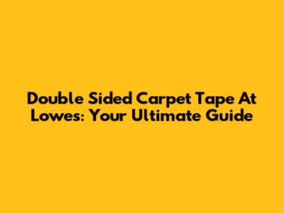 Double Sided Carpet Tape At Lowe's: Your Ultimate Guide