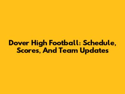 Dover High Football: Schedule, Scores, And Team Updates