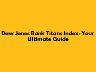 Dow Jones Bank Titans Index: Your Ultimate Guide