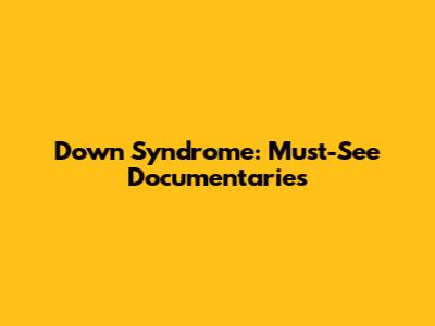 Down Syndrome: Must-See Documentaries