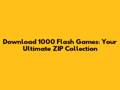 Download 1000 Flash Games: Your Ultimate ZIP Collection