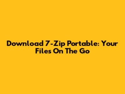 Download 7-Zip Portable: Your Files On The Go