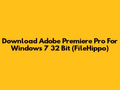 Download Adobe Premiere Pro For Windows 7 32 Bit (FileHippo)