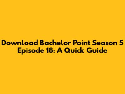 Download Bachelor Point Season 5 Episode 18: A Quick Guide