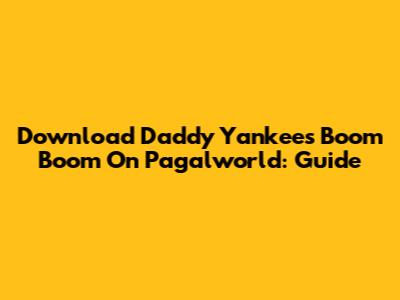 Download Daddy Yankee's "Boom Boom" On Pagalworld: Guide
