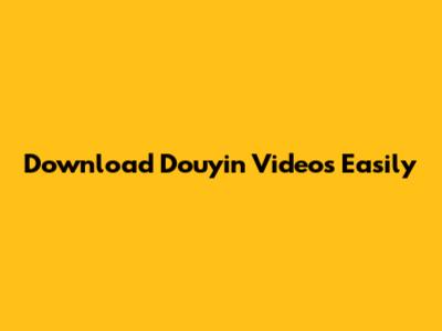 Download Douyin Videos Easily