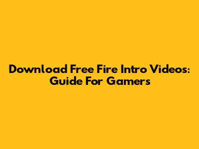 Download Free Fire Intro Videos: Guide For Gamers