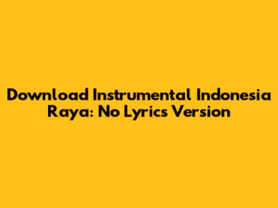 Download Instrumental Indonesia Raya: No Lyrics Version
