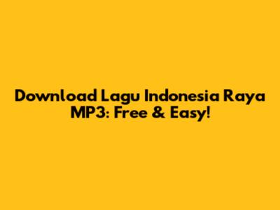 Download Lagu Indonesia Raya MP3: Free & Easy!
