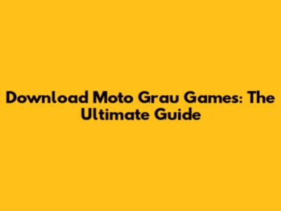 Download Moto Grau Games: The Ultimate Guide