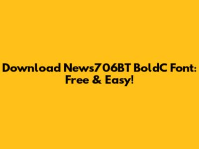 Download News706BT BoldC Font: Free & Easy!
