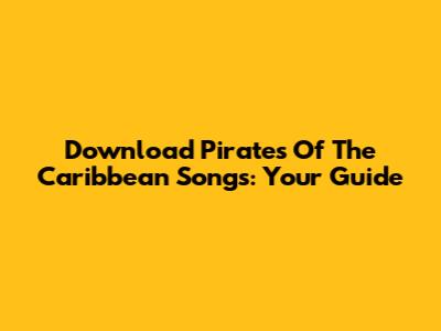Download Pirates Of The Caribbean Songs: Your Guide