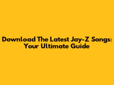 Download The Latest Jay-Z Songs: Your Ultimate Guide
