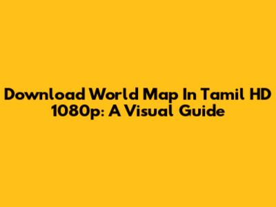 Download World Map In Tamil HD 1080p: A Visual Guide