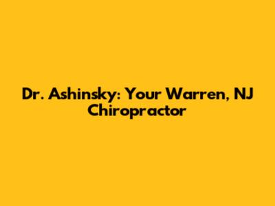 Dr. Ashinsky: Your Warren, NJ Chiropractor