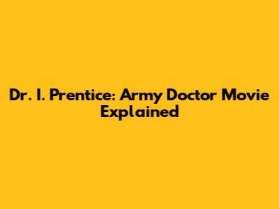 Dr. I. Prentice: Army Doctor Movie Explained